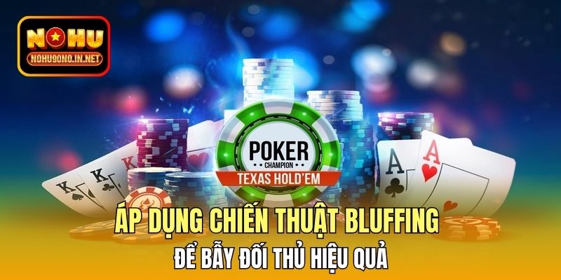 Áp dụng chiến thuật Bluffing để bẫy đối thủ hiệu quả
