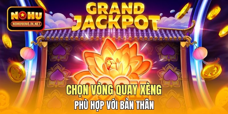 Chọn vòng quay xèng phù hợp với bản thân