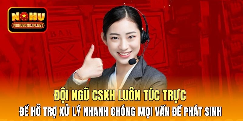 Đội ngũ CSKH luôn túc trực để hỗ trợ xử lý nhanh chóng mọi vấn đề phát sinh 