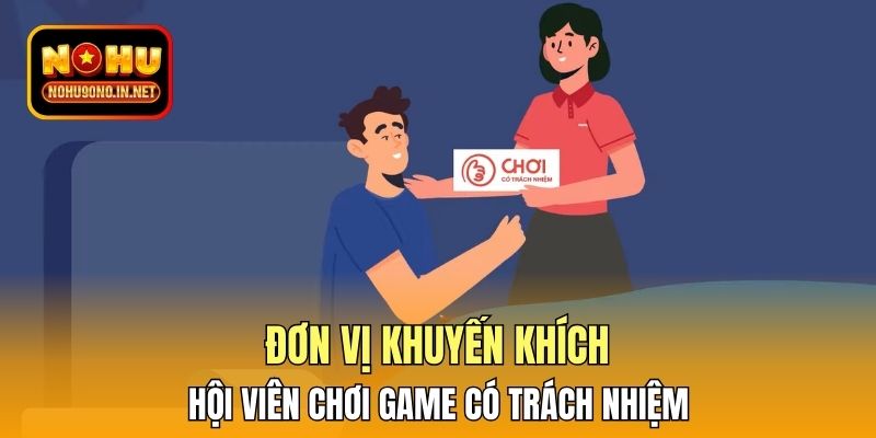 Đơn vị khuyến khích hội viên chơi game có trách nhiệm