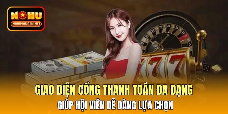Giao diện cổng thanh toán đa dạng giúp hội viên dễ dàng lựa chọn