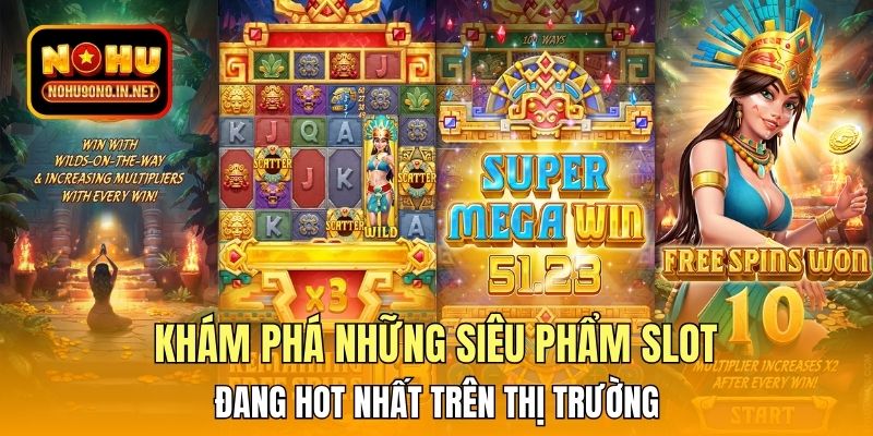 Khám phá những siêu phầm slot đang hot nhất trên thị trường