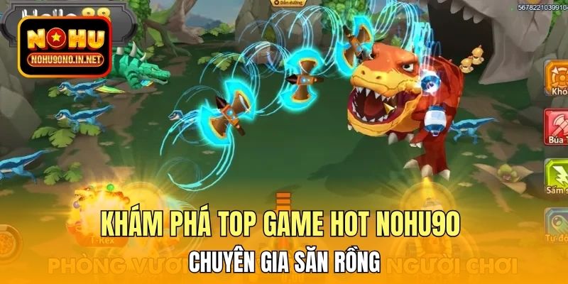 Khám phá top game hot Nohu90 chuyên gia săn rồng