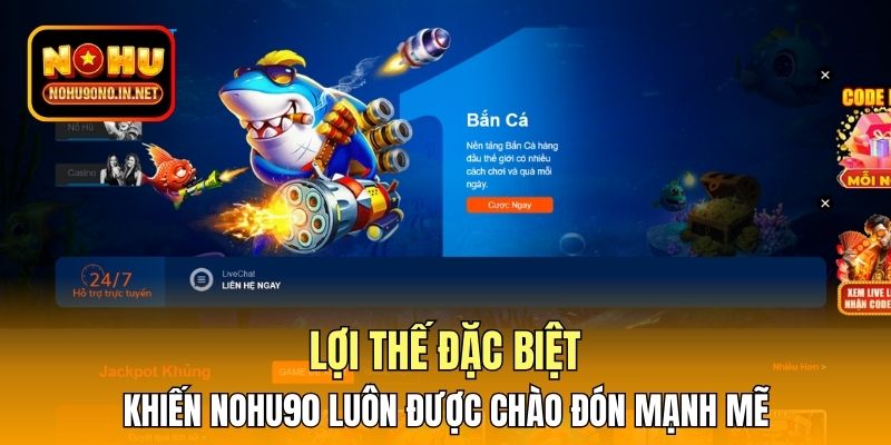 Lợi thế đặc biệt khiến Nohu90 luôn được chào đón mạnh mẽ