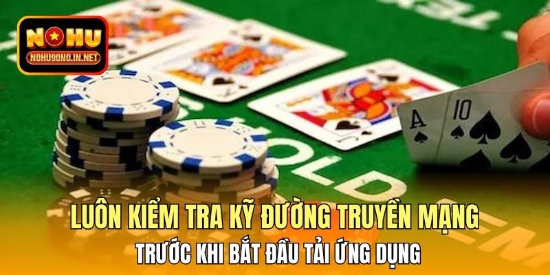 Luôn kiểm tra kỹ đường truyền mạng trước khi bắt đầu tải ứng dụng