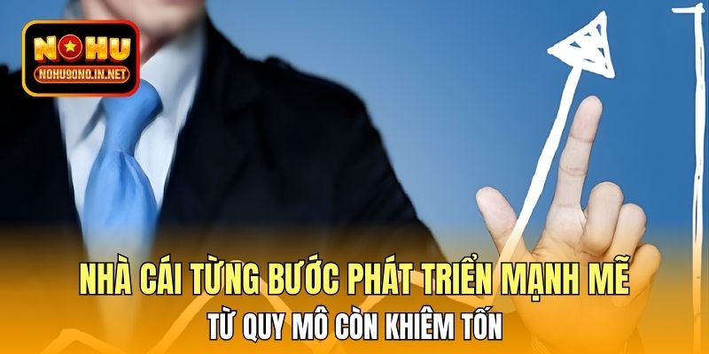 Nhà cái từng bước phát triển mạnh mẽ từ quy mô còn khiêm tốn