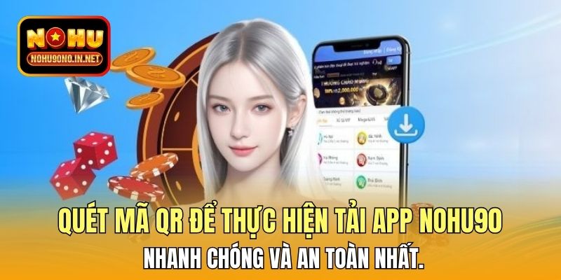 Quét mã QR để thực hiện tải app Nohu90 nhanh chóng và an toàn nhất